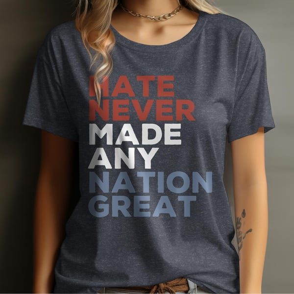 Hate Never Made Any Nation Great, Anti Racism Shirt, Racial Equality Shirt, Political Qute Shirt, Social Activist Shirt, Anti Trump T-Shirt