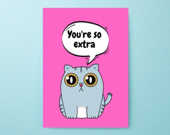 You're So Extra-  Funny Cat Card