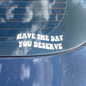 Have the Day You Deserve Aufkleber, motivierender Vinyl-Aufkleber für Laptops Cars, positives Geschenk für Freunde und Familie
