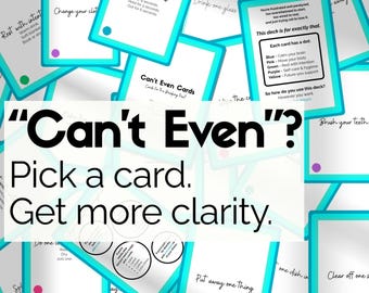May include: A deck of "Can't Even" cards with teal borders and white backgrounds. The cards offer prompts for clarity and self-care, with phrases like "Take 3 breaths" and "Drink one glass." The deck's title is displayed in large, bold text.