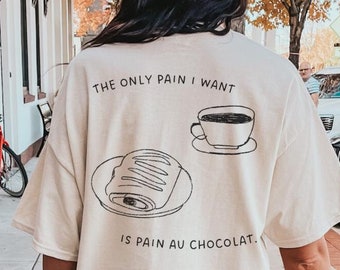 The only pain I want is pain au chocolat Retro Shirt breakfast lover T-Shirt food back print 90s graphic TShirt student wellness pastry Y2K