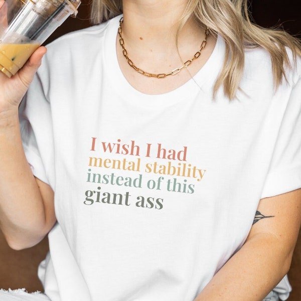 Shirt funny I wish I had mental stability instead of this giant ass meme T-shirt gift retro lover sarcasm quote girl graphic cotton tee
