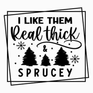 I like them real thick and sprucy svg | I like them real thick and sprucey svg | Real thick and sprucy svg | Funny Christmas svg | Shirt svg