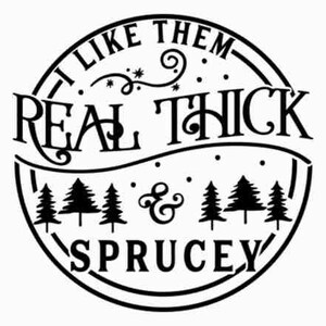 I like them real thick and sprucy svg | I like them real thick and sprucey svg | Real thick and sprucy svg | Funny Christmas svg | Shirt svg