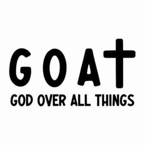 May include: Black and white graphic with the word "GOAT" and the text "GOD OVER ALL THINGS" underneath.