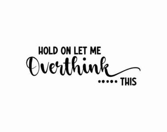 Hold on let me overthink this svg, Hold on let me overthink this png, Sarcastic svg, Funny quote svg, Overthink Svg, Sarcastic svg, Funny