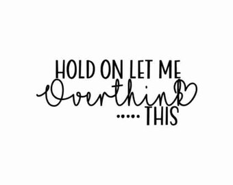 Hold on let me overthink this svg, Hold on let me overthink this png, Sarcastic svg, Funny quote svg, Overthink Svg, Sarcastic svg, Funny