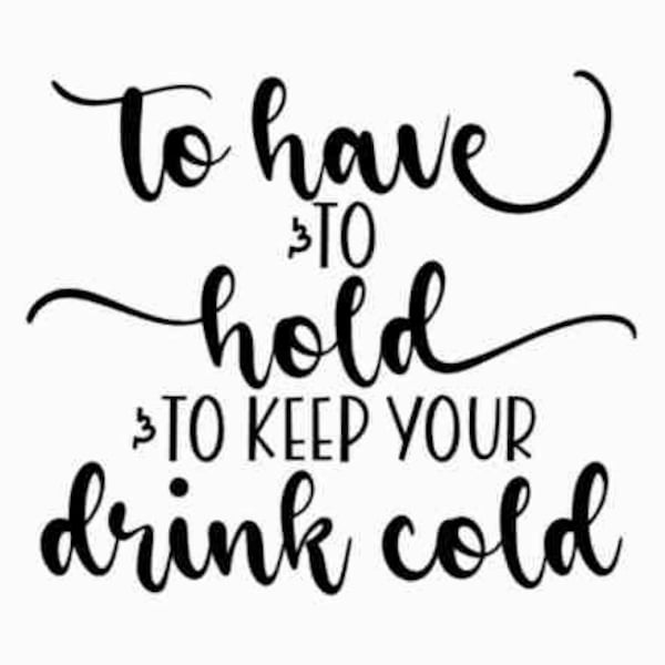 To have and to hold and to keep your drink cold, SVG, JPG, PNG Digital File Vector Graphic, Commercial Use, Instant Download, Coozie Svg