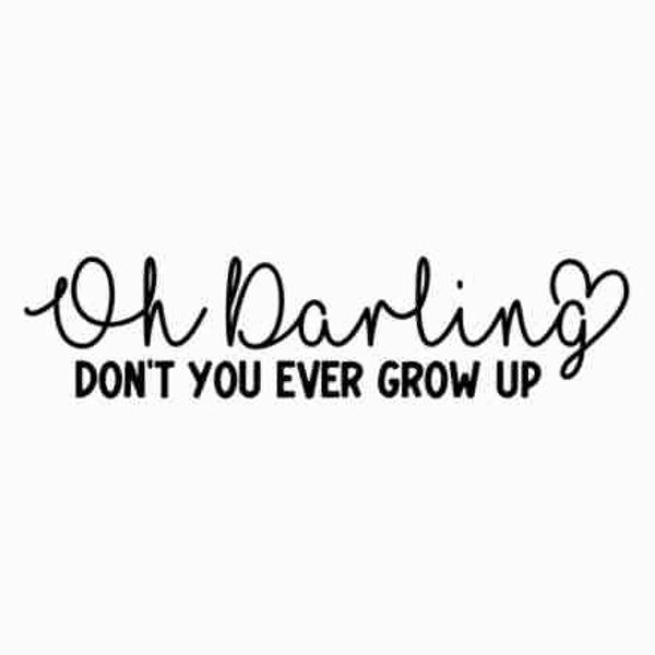 Oh Darling Don't You Ever Grow Up SVG | Above the Crib Sign CUT FILE | Minimalist Nursery | Sentimental Baby Quote | Playroom Art | Png Jpg