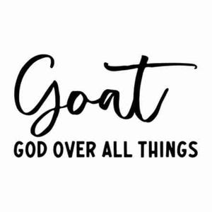May include: Black and white typography design with the word "Goat" in a cursive font and the text "God Over All Things" below it.