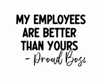 My employees are better than yours svg, Proud boss svg, Best boss svg, I Am A Proud Boss SVG, Boss Svg, Gift For Boss Svg, Cricut,Silhouette