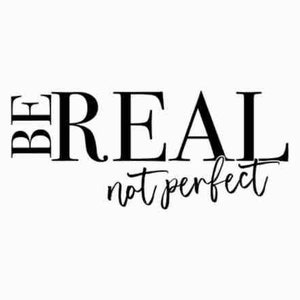 May include: Black and white typography print with the text "Be Real not perfect".