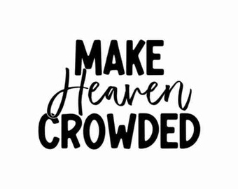 Make Heaven Crowded, Christian Svg, Jesus Svg, Christian Shirt Svg, Bible Verse Svg, Religious Svg, Inspirational Svg Cut File