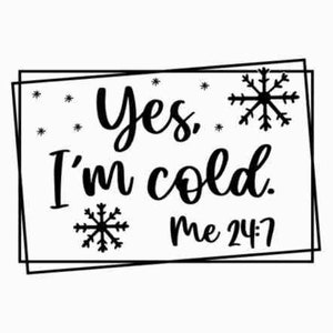 Yes, I&#39;m Cold Me 24:7 - Instant Digital Download - svg, png, jpg | Women&#39;s, Funny, So Cold | Winter svg | Always cold svg | Funny svg