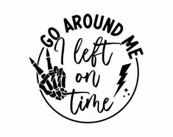 Go around me I left on time svg, Card decal svg, Go around me digital decal svg, PNG, Funny car decal, Bumper sticker svg, Sarcastic svg
