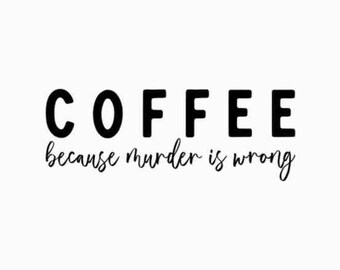 Puede incluir: Gráfico de texto en blanco y negro que dice "COFFEE because murder is wrong".
