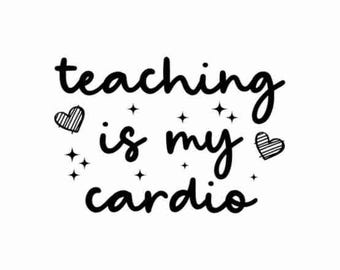May include: Black and white graphic with the phrase "teaching is my cardio" in a handwritten style. Two heart illustrations and starbursts surround the text, creating a playful design. Ideal for teachers.