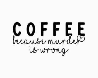 Puede incluir: Gráfico de texto en blanco y negro que dice "COFFEE because murder is wrong" con un pequeño símbolo de corazón después de la palabra "murder".