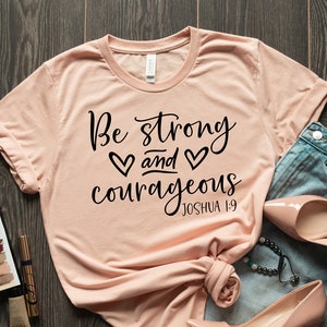 Be Strong And Courageous Shirt, Christian Shirts, Jesus Shirt, Faith Shirt, Religious Shirt, Inspirational Shirt, Bible Quotes