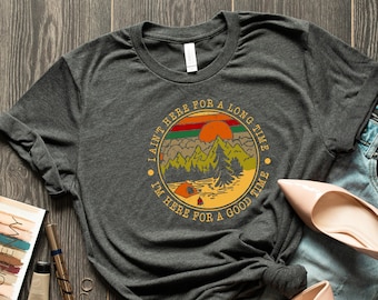 I Ain't Here For A Long Time Shirt, Mountain Shirt, Mountain Print, Camping Shirt, Mountain Tshirt, Adventure Shirt,Travel Gift,Nature Shirt
