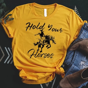 Hold Your Horses Shirt, Horses Shirt, Cowboy Shirt, Rodeo Shirt, Funny Cowboy Shirt, Country Shirt, Cowgirl Shirt, Western Shirt