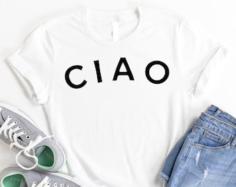 CIAO Shirt, Italian Shirt, Italian Gifts, Cute Shirt, Funny Shirt, Fashion Tshirt, Travel Shirt, Gift For Her, Vacation Shirt