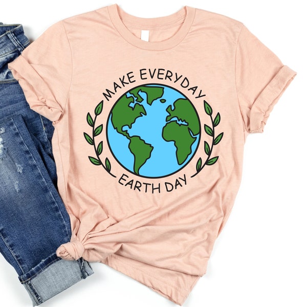 Make Everyday Earth Day Shirt, Earth Day Shirt, Save The Earth Shirt, Natural Shirt, Nature Lover Gift, Summer Shirt, Travel Lover Gift