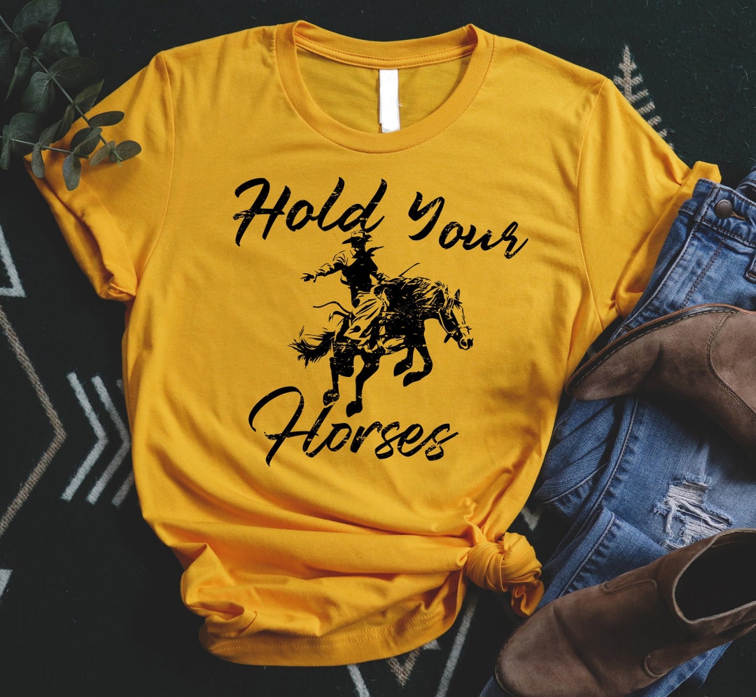 Hold Your Horses Shirt, Horses Shirt, Cowboy Shirt, Rodeo Shirt, Funny