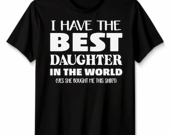 I Have The Best Daughter In The World Shirt Dad Father'S Day Gift Unisex Tshirt Proud Dad Tee