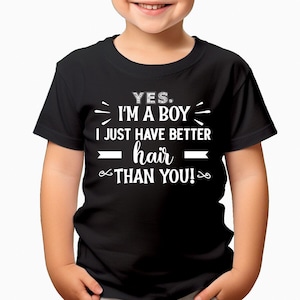 May include: Black t-shirt with white text that reads "YES. I'M A BOY. I JUST HAVE BETTER hair THAN YOU!"