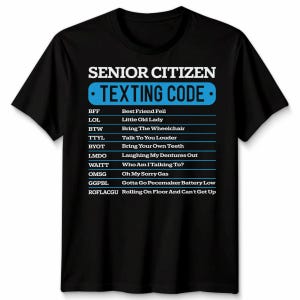 May include: Black t-shirt with white text: "SENIOR CITIZEN TEXTING CODE." The shirt lists texting acronyms and their meanings, including "BFF" for "Best Friend Fell" and "LOL" for "Little Old Lady."