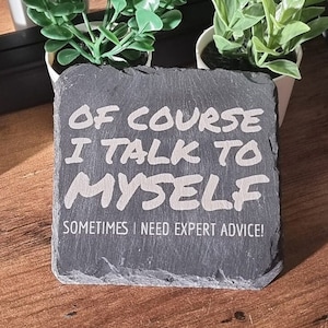 Square Slate Coaster Engraved with Funny Quote "Of Course I Talk to Myself Sometimes I Need Expert Advice", Home Decor, Hilarious Gift Ideas