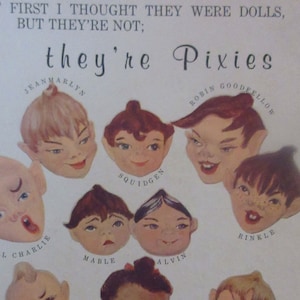 May include: A vintage book cover titled "they're Pixies" featuring illustrations of whimsical pixie faces. The cover includes text that reads "At first I thought they were dolls, but they're not." The book is by Magge Head Kane.