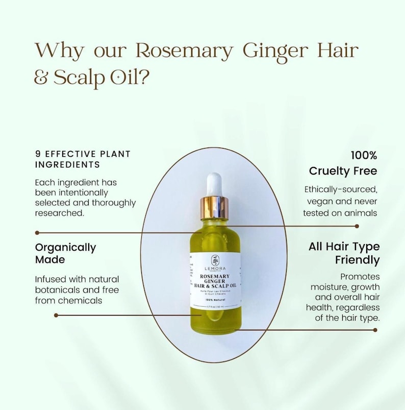 May include: A clear glass bottle with a gold cap and label that reads "Rosemary Ginger Hair & Scalp Oil". The bottle is sitting on a white background with text that reads "9 Effective Plant Ingredients", "Organically Made", "100% Cruelty Free", and "All Hair Type Friendly".