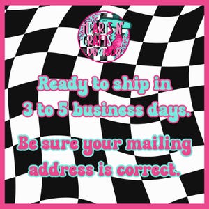May include: A pink-framed graphic with a black and white checkered background. The text reads "Ready to ship in 3 to 5 business days. Be sure your mailing address is correct." A logo is in the top corner.