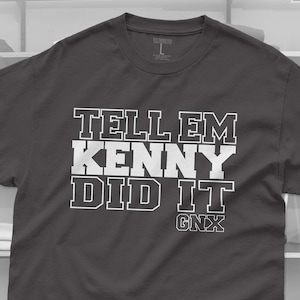 Tell Em Kenny Did It T-Shirt – Unisex Rap Lyric Tee, Kendrick Lamar Inspired Shirt, GNX Album Fan Gift, Hip Hop Quote Shirt