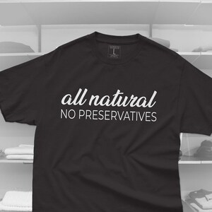 All Natural No Preservatives T-Shirt. Body positive shirt, Self Love T-Shirt, Unisex Shirt