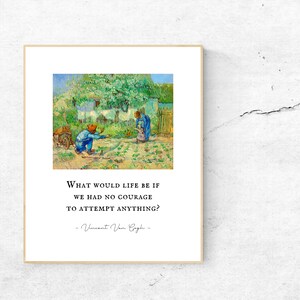 May include: A painting of two people working in a garden. The painting is in a style reminiscent of Vincent van Gogh. The quote "What would life be if we had no courage to attempt anything? - Vincent van Gogh -" is printed below the painting.