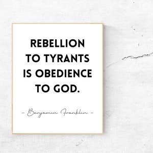 May include: A black and white printable quote by Benjamin Franklin that reads "Rebellion to tyrants is obedience to God."