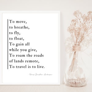 May include: A white framed print with a black and white quote by Hans Christian Andersen. The quote reads: "To move, to breathe, to fly, to float, To gain all while you give, To roam the roads of lands remote, To travel is to live."