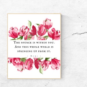 May include: A watercolor print with pink flowers and a quote by Rumi: "The source is within you. And this whole world is springing up from it."
