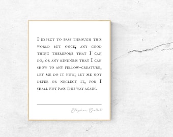 Stephen Grellet Quote, I expect to pass through this world but once, Inspirational Words to Live By, Kindness, Goodness, Typography Print
