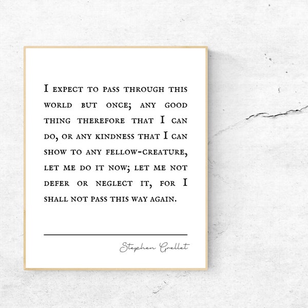 Stephen Grellet Quote, I expect to pass through this world but once, Inspirational Words to Live By, Kindness, Goodness, Typography Print