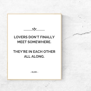 Rumi, Lovers don&#39;t finally meet somewhere. They&#39;re in each other all along. Love Quote, Romance, Inspiration, Fate, Soulmates, Wedding Gift