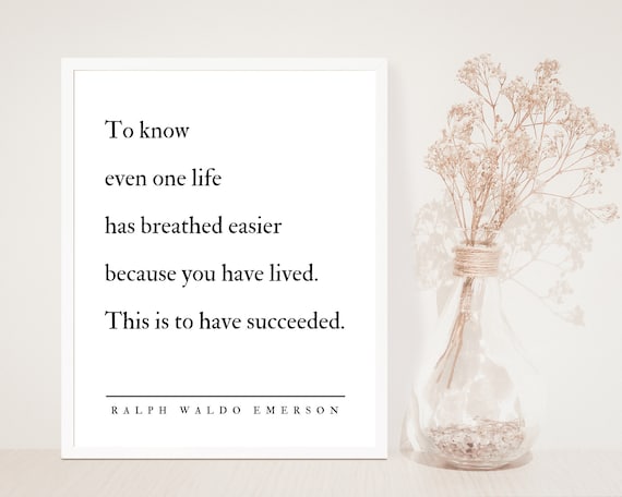 To know even one life has breathed easier because you have lived - Ralph Waldo Emerson - Philosophy - The meaning of success - Unframed