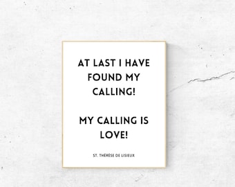 St. Therese of Lisieux, At last I have found my calling! My calling is love! Quote Print, Inspirational typography print