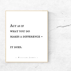 May include: Black and white typography quote on a white background with a beige frame. The quote reads "Act as if what you do makes a difference - it does."  The quote is attributed to William James.