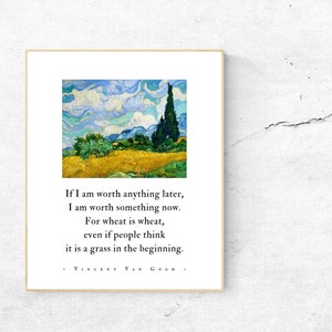 If I am worth anything later, I am worth something now/Vincent Van Gogh Quote/Wheat Field with Cypresses/Inspirational/Unframed Print