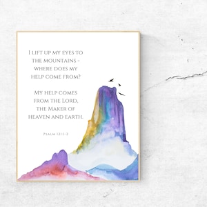 I lift up my eyes to the mountains - where does my help come from? My help comes from the Lord, the maker of heaven and earth. Psalm 121:1-2