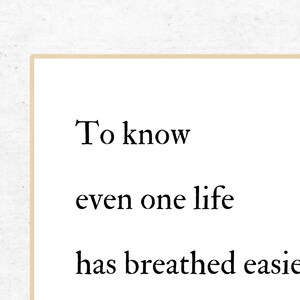 Op de afbeelding: Zwart-witte tekst op een witte achtergrond die luidt: "To know even one life has breathed easier."